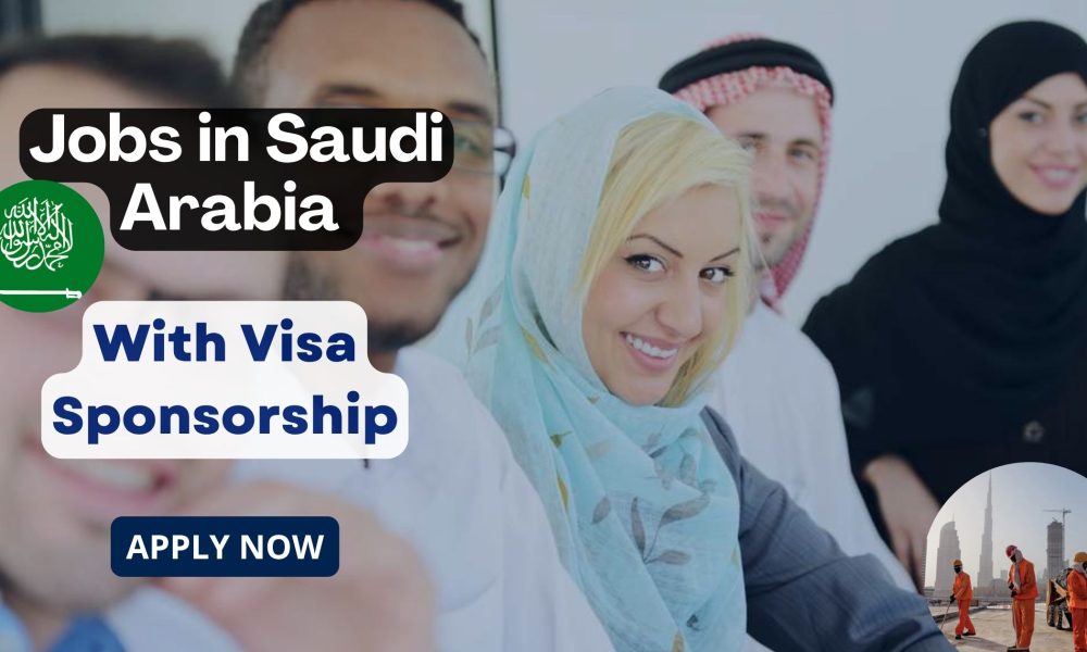 Jobs in Saudi Arabia with Visa Sponsorship in 2025 – Apply Now ...